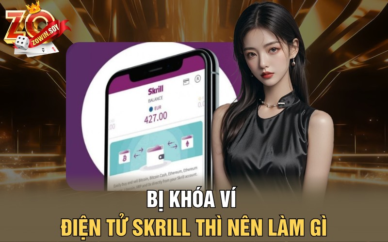 Bị khóa ví điện tử Skrill thì nên làm gì?