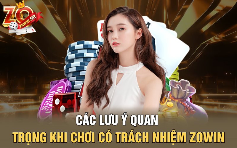 Các lưu ý quan trọng khi chơi có trách nhiệm Zowin