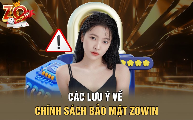 Các lưu ý về chính sách bảo mật Zowin