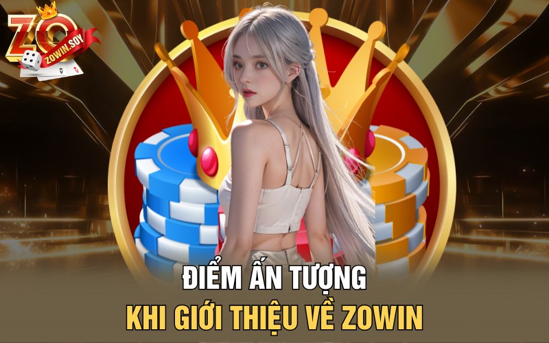 Điểm ấn tượng khi giới thiệu về Zowin