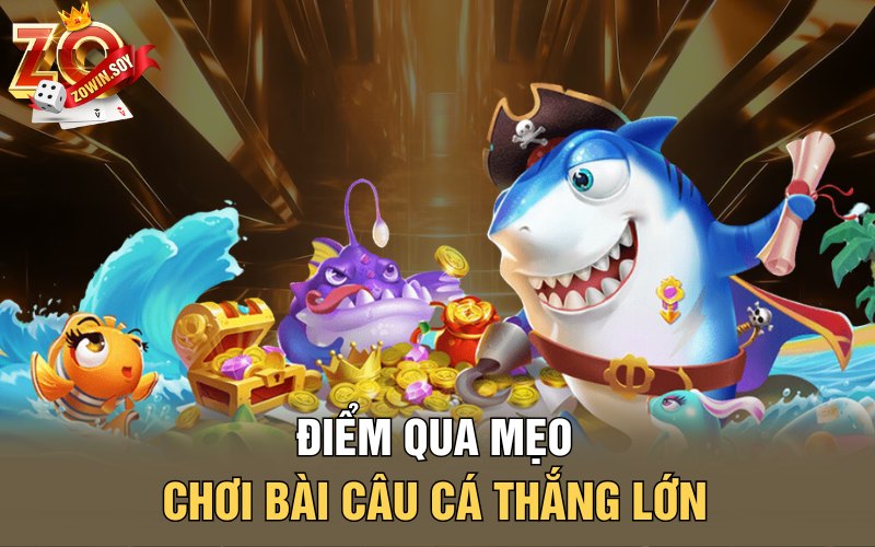 Điểm qua mẹo chơi bài câu cá thắng lớn