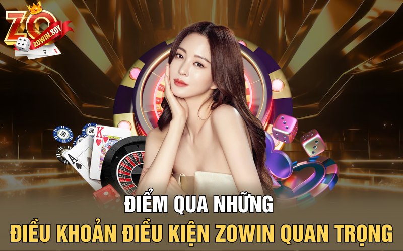 Điểm qua những điều khoản điều kiện Zowin quan trọng