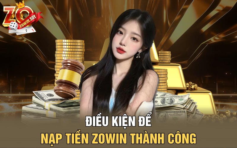 Điều kiện để nạp tiền Zowin thành công