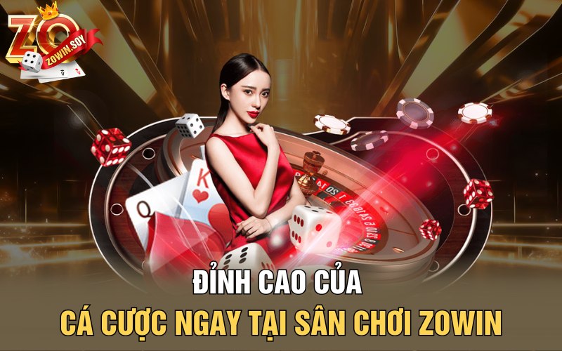 Đỉnh cao của cá cược ngay tại sân chơi Zowin