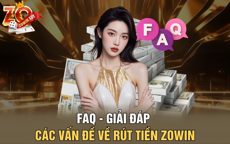 FAQ - Giải đáp các vấn đề về rút tiền Zowin
