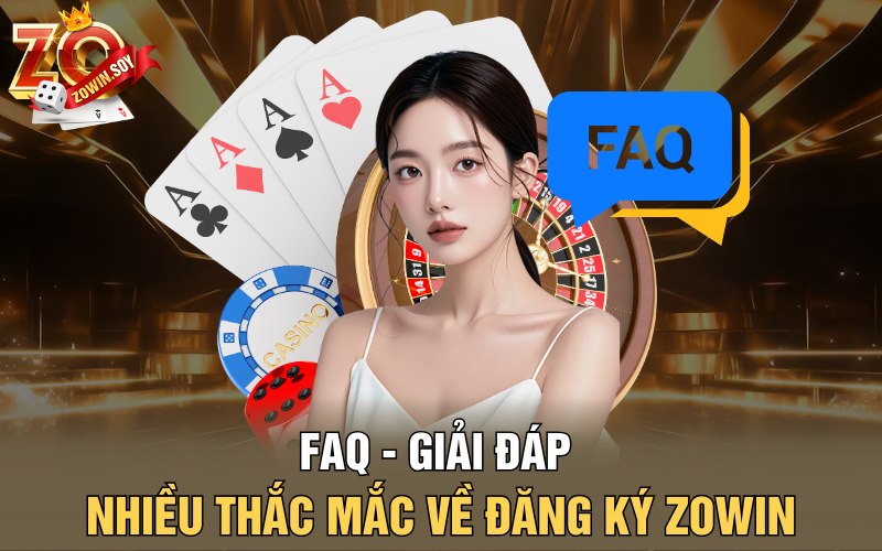 FAQ - Giải đáp nhiều thắc mắc về đăng ký Zowin