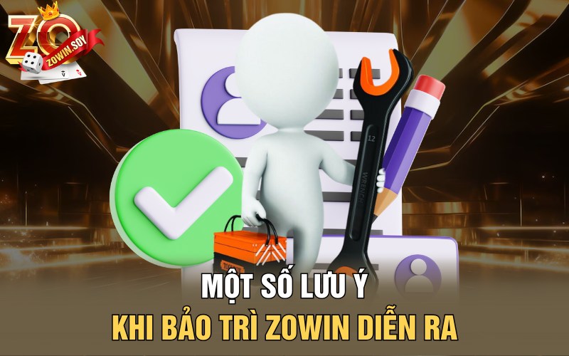Một số lưu ý khi bảo trì Zowin diễn ra