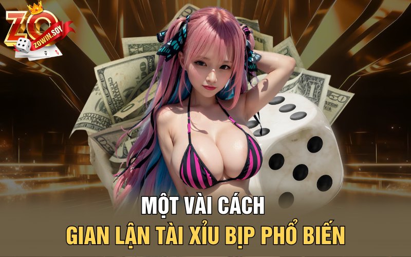 Một vài cách gian lận tài xỉu bịp phổ biến