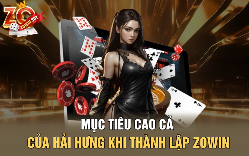 Mục tiêu cao cả của Hải Hưng khi thành lập Zowin