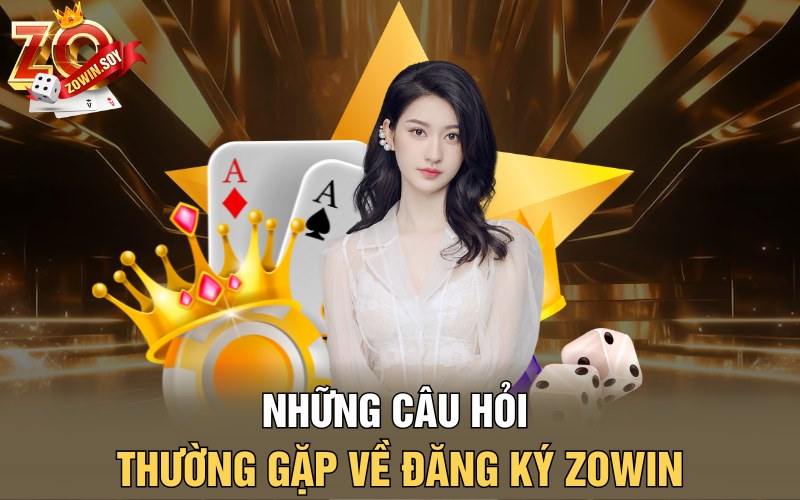 Những câu hỏi thường gặp về đăng ký Zowin