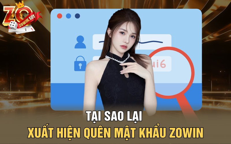 Quên Mật Khẩu Zowin | Không Lo Quên Thông Tin Tại Zowin 1 Tại sao lại xuất hiện quên mật khẩu Zowin?