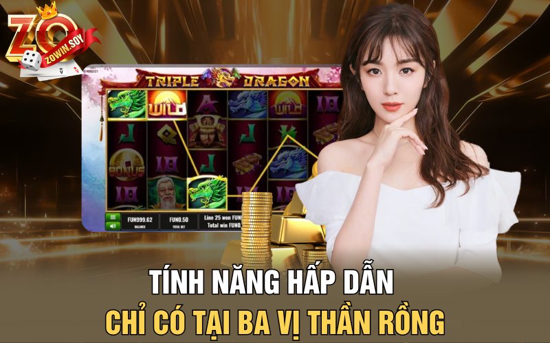 Tính năng hấp dẫn chỉ có tại Ba vị thần rồng